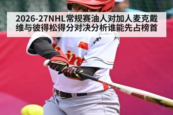 2026-27NHL常规赛油人对加人麦克戴维与彼得松得分对决分析谁能先占榜首